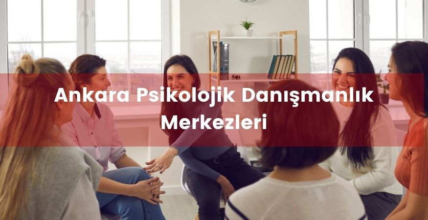 Ankara psikolojik danışmanlık merkezi tavsiye listesi.